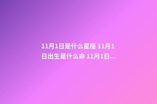 11月1日是什么星座 11月1日出生是什么命 11月1日運勢，公歷96年11月1日出生的一生運氣-第1張-觀點-玄機派